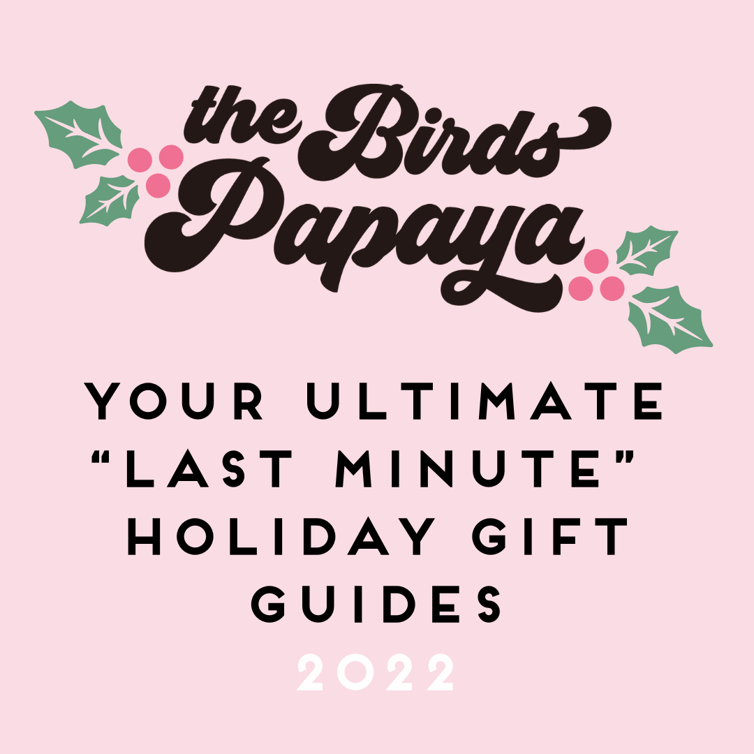 Your Ultimate “Last Minute” Holiday Gift Guides, 2022 - The Birds Papaya